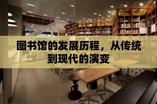 圖書館的發展歷程，從傳統到現代的演變