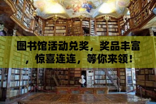 圖書館活動兌獎，獎品豐富，驚喜連連，等你來領(lǐng)！