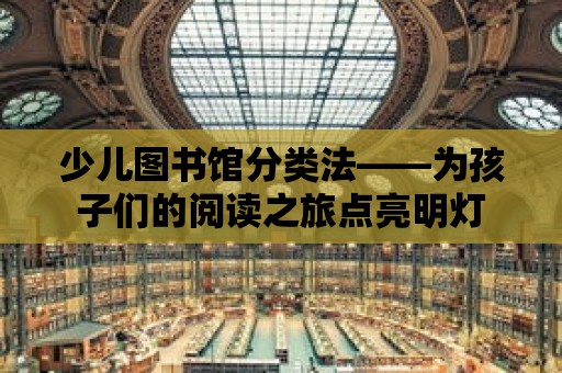 少兒圖書館分類法——為孩子們的閱讀之旅點亮明燈