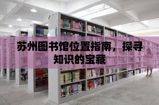 蘇州圖書館位置指南，探尋知識的寶藏