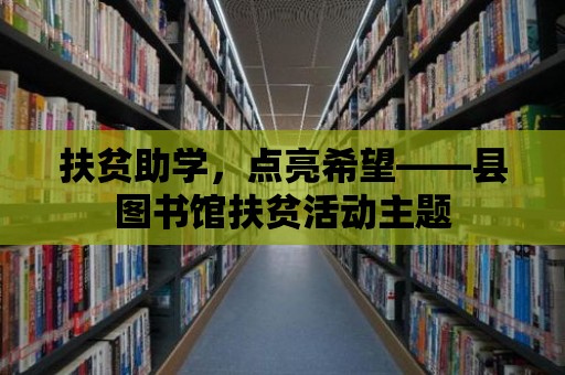 扶貧助學，點亮希望——縣圖書館扶貧活動主題