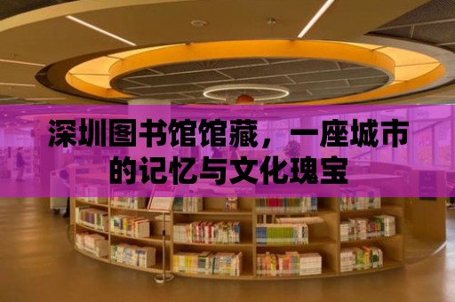 深圳圖書館館藏，一座城市的記憶與文化瑰寶