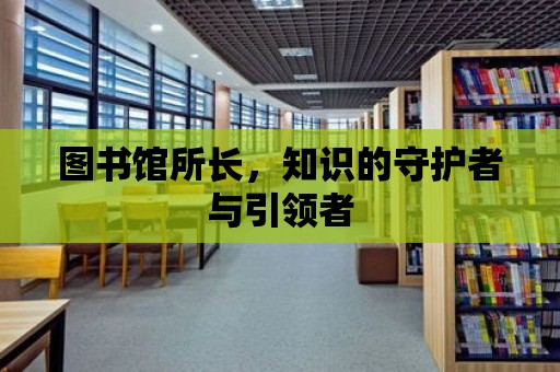 圖書館所長，知識的守護者與引領者