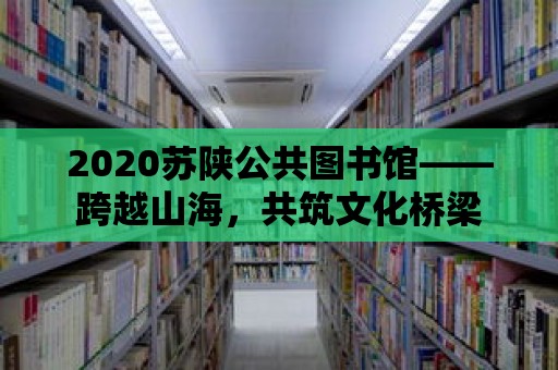 2020蘇陜公共圖書館——跨越山海，共筑文化橋梁