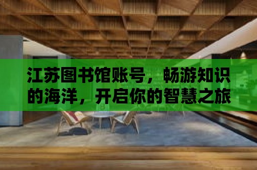 江蘇圖書館賬號，暢游知識的海洋，開啟你的智慧之旅