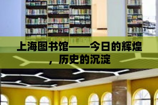 上海圖書館——今日的輝煌，歷史的沉淀