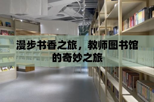 漫步書香之旅，教師圖書館的奇妙之旅