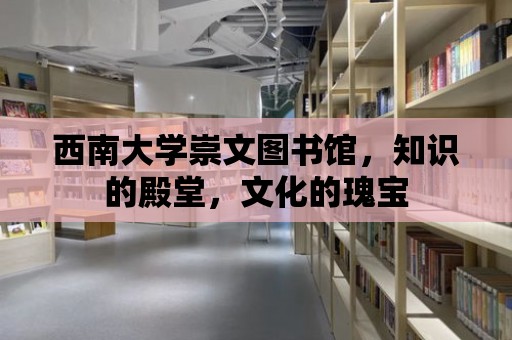 西南大學崇文圖書館，知識的殿堂，文化的瑰寶