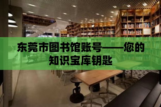 東莞市圖書館賬號——您的知識寶庫鑰匙