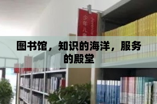 圖書館，知識的海洋，服務的殿堂