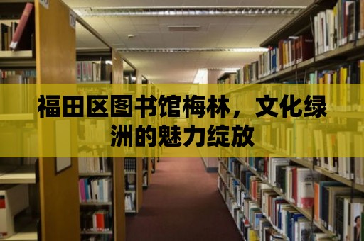 福田區圖書館梅林，文化綠洲的魅力綻放