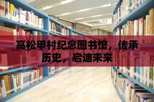 高松甲村紀念圖書館，傳承歷史，啟迪未來