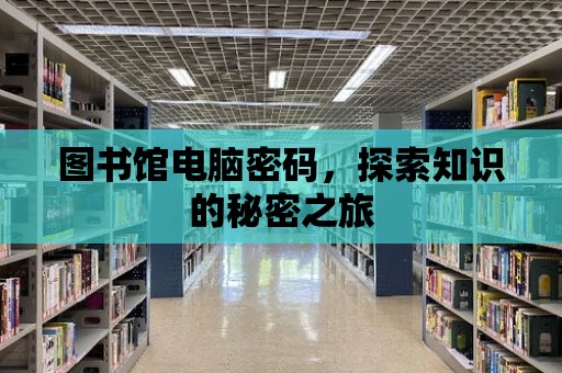 圖書館電腦密碼，探索知識的秘密之旅