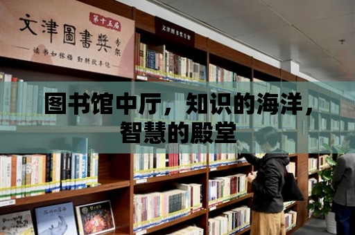 圖書館中廳，知識的海洋，智慧的殿堂