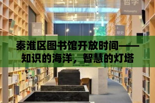 秦淮區圖書館開放時間——知識的海洋，智慧的燈塔