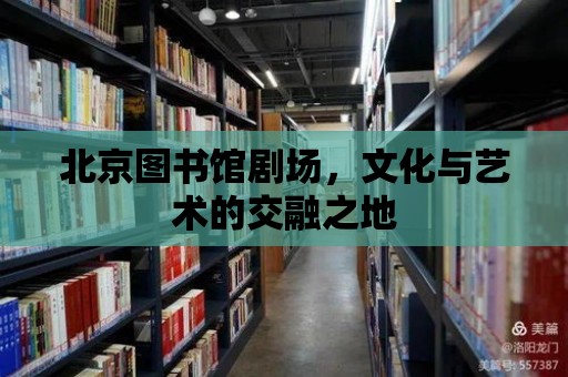 北京圖書館劇場，文化與藝術的交融之地