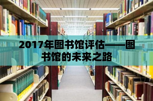 2017年圖書館評估——圖書館的未來之路