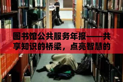 圖書館公共服務年報——共享知識的橋梁，點亮智慧的燈塔