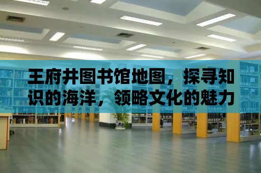 王府井圖書館地圖，探尋知識的海洋，領略文化的魅力