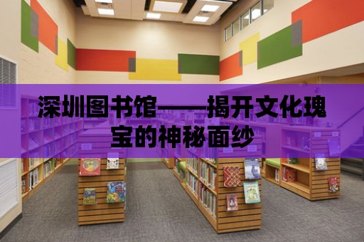 深圳圖書館——揭開文化瑰寶的神秘面紗