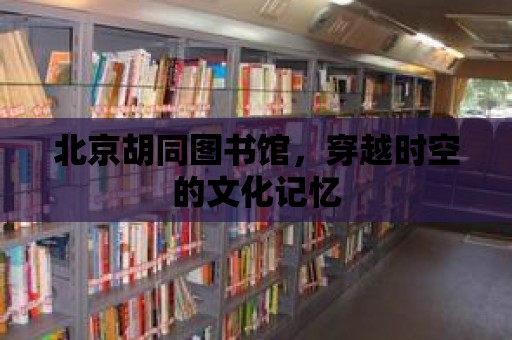 北京胡同圖書館，穿越時空的文化記憶