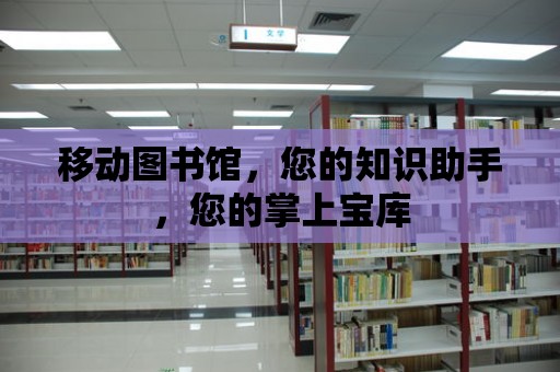 移動圖書館，您的知識助手，您的掌上寶庫