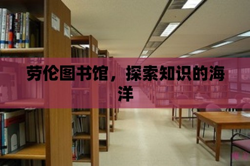 勞倫圖書館，探索知識的海洋