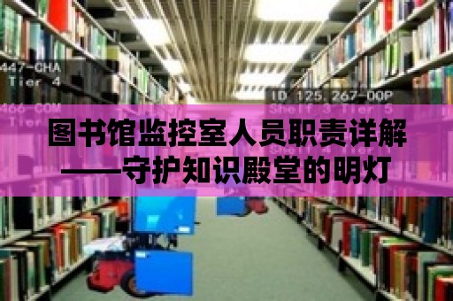 圖書館監(jiān)控室人員職責(zé)詳解——守護(hù)知識(shí)殿堂的明燈