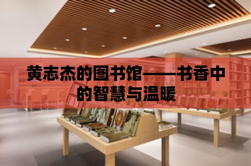 黃志杰的圖書館——書香中的智慧與溫暖