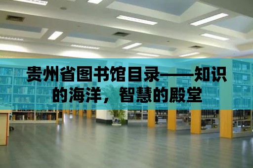 貴州省圖書館目錄——知識的海洋，智慧的殿堂