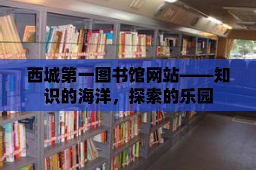 西城第一圖書館網(wǎng)站——知識的海洋，探索的樂園