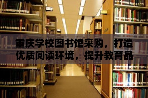 重慶學校圖書館采購，打造優質閱讀環境，提升教育品質