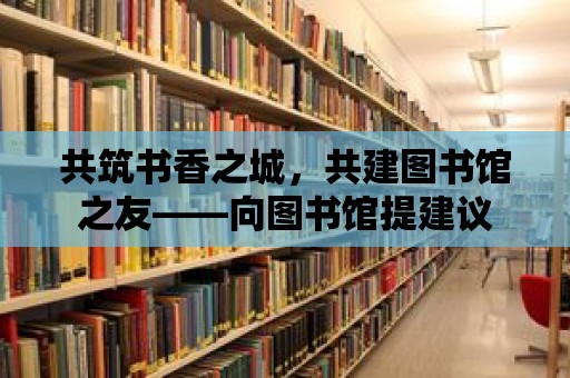 共筑書香之城，共建圖書館之友——向圖書館提建議