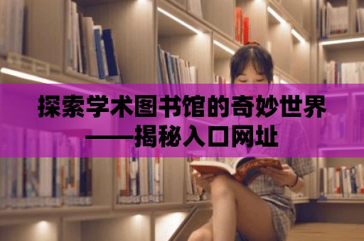 探索學術圖書館的奇妙世界——揭秘入口網址