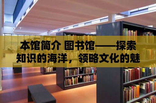 本館簡介 圖書館——探索知識的海洋，領略文化的魅力