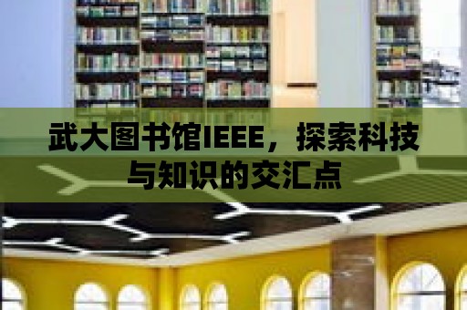 武大圖書館IEEE，探索科技與知識的交匯點