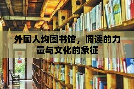 外國人均圖書館，閱讀的力量與文化的象征