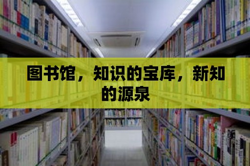 圖書館，知識的寶庫，新知的源泉