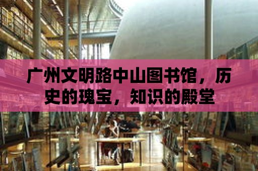 廣州文明路中山圖書館，歷史的瑰寶，知識的殿堂