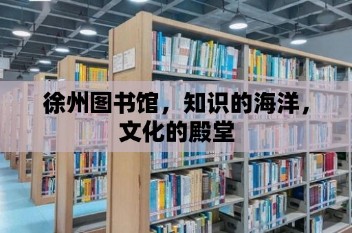 徐州圖書館，知識的海洋，文化的殿堂