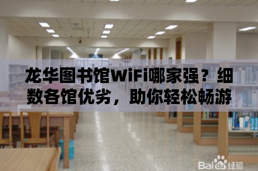 龍華圖書館WiFi哪家強？細數各館優劣，助你輕松暢游知識海洋