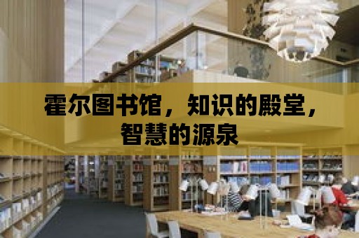 霍爾圖書館，知識的殿堂，智慧的源泉