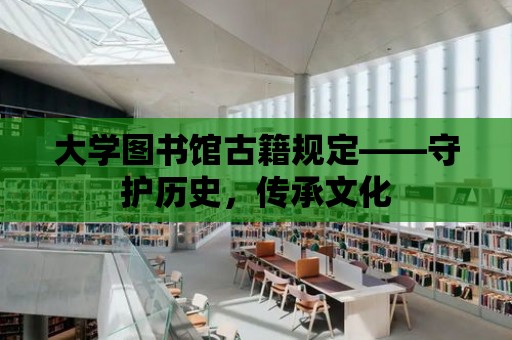 大學圖書館古籍規(guī)定——守護歷史，傳承文化