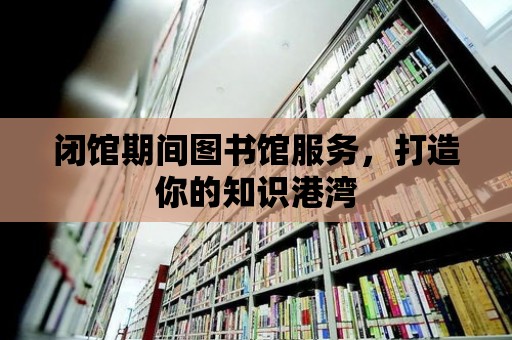 閉館期間圖書館服務，打造你的知識港灣