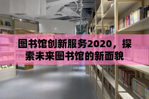 圖書館創新服務2020，探索未來圖書館的新面貌