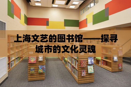 上海文藝的圖書館——探尋城市的文化靈魂