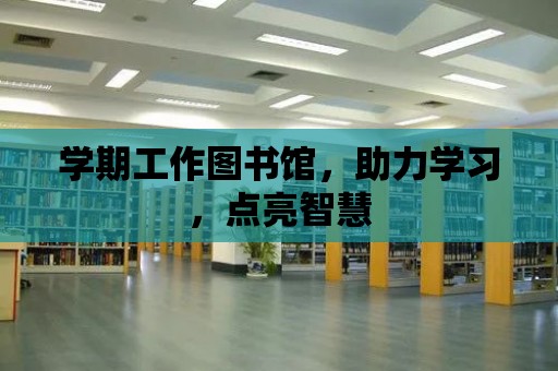 學期工作圖書館，助力學習，點亮智慧