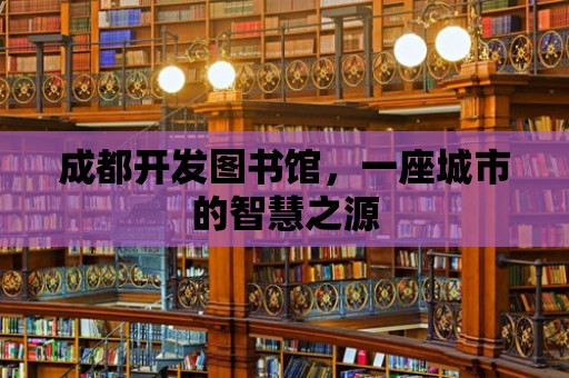 成都開發圖書館，一座城市的智慧之源