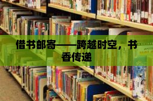 借書郵寄——跨越時空，書香傳遞