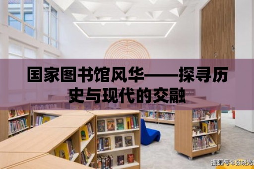 國家圖書館風華——探尋歷史與現代的交融